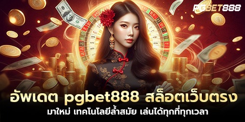 อัพเดต pgbet888 สล็อตเว็บตรง มาใหม่ เทคโนโลยีล้ำสมัย เล่นได้ทุกที่ทุกเวลา